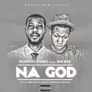 Murphydhino - Na God Ft. Mr Bee (Prod. By Kezyklef)
